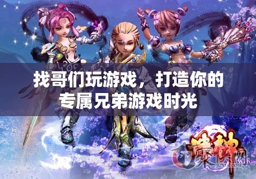 打造專屬兄弟游戲時光，找哥們一起嗨翻天！