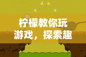 探索趣味與策略，檸檬教你玩游戲的冒險(xiǎn)之旅