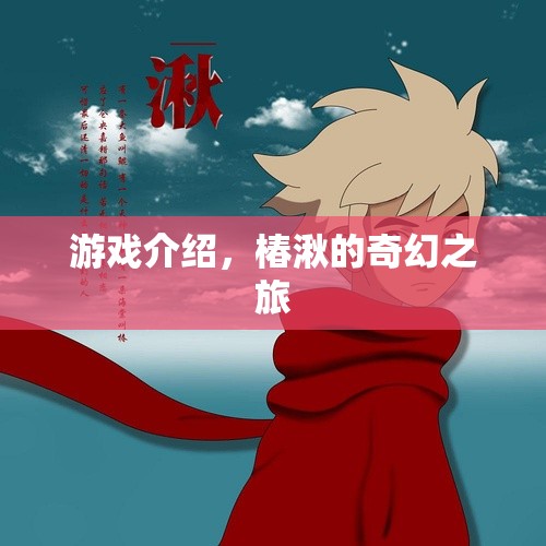 椿湫的奇幻之旅，探索神秘世界的冒險之旅