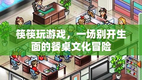餐桌上的游戲盛宴，筷筷玩游戲開(kāi)啟文化冒險(xiǎn)之旅