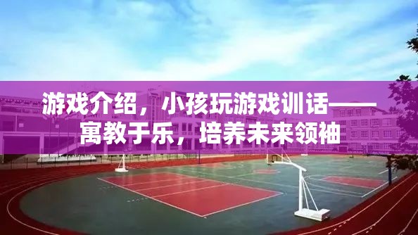 寓教于樂，小孩玩游戲訓(xùn)話，培養(yǎng)未來領(lǐng)袖