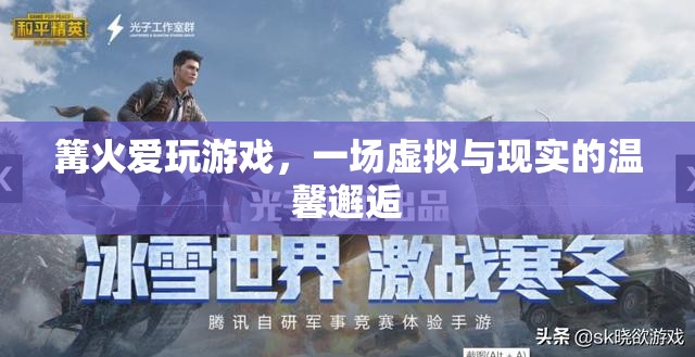 篝火愛玩游戲，虛擬與現(xiàn)實(shí)的溫馨邂逅