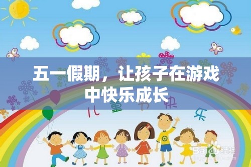 五一假期，讓孩子在游戲中快樂(lè)成長(zhǎng)