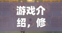 修工游戲，挑戰(zhàn)與樂趣并存的休閑新選擇