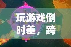 玩游戲倒時差，一場跨越時空的奇妙之旅