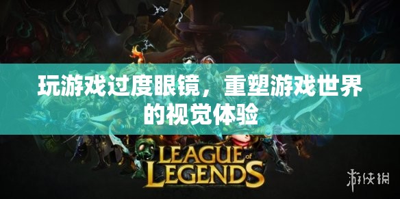 重塑游戲視界，過度眼鏡帶來全新視覺盛宴
