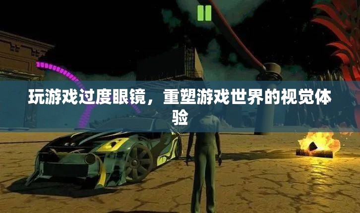 重塑游戲視界，過度眼鏡帶來全新視覺盛宴