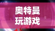 奧特曼，光影交織的冒險之旅