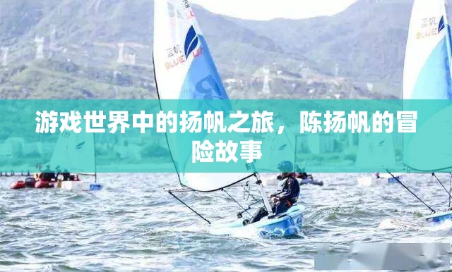 游戲世界中的揚(yáng)帆之旅，陳揚(yáng)帆的冒險故事