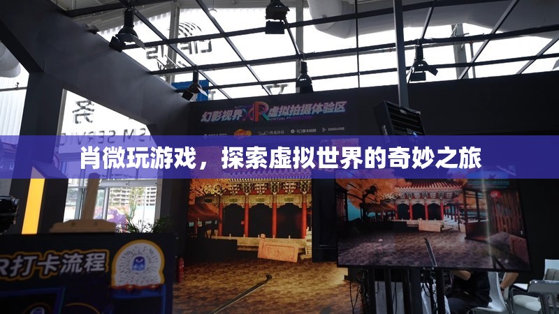 探索虛擬世界的奇妙之旅，肖微的游戲之旅