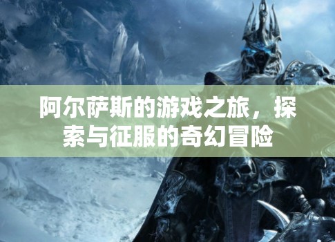 阿爾薩斯的游戲之旅，探索與征服的奇幻冒險