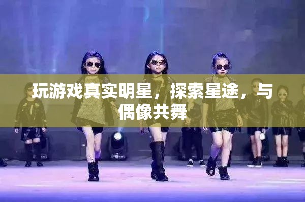 探索星途，與偶像共舞，玩游戲中的真實(shí)明星