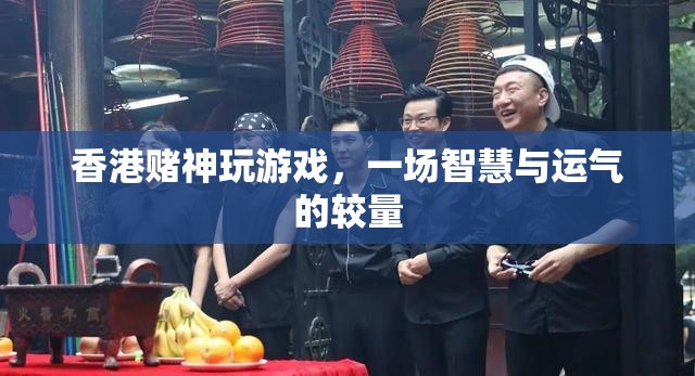 香港賭神，智慧與運(yùn)氣的終極較量