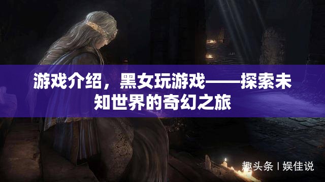 黑女玩游戲，探索未知世界的奇幻之旅