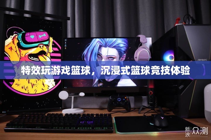 沉浸式籃球競技，特效玩游戲，盡享籃球盛宴