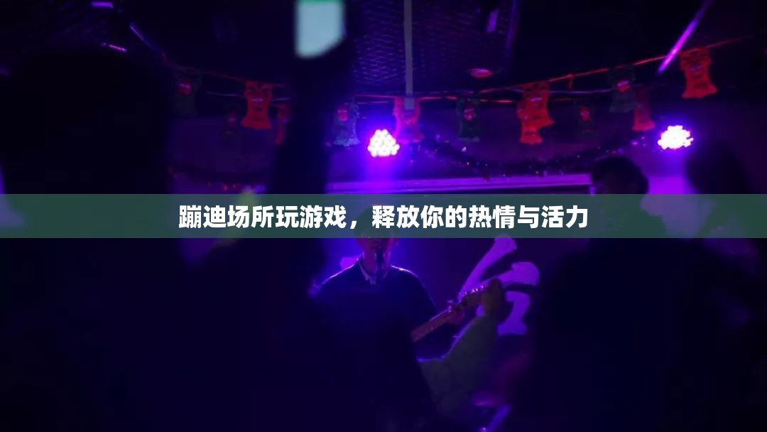 蹦迪場所玩游戲，釋放熱情與活力