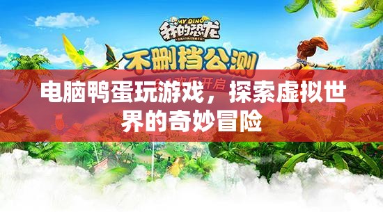 電腦鴨蛋的奇妙冒險(xiǎn)，探索虛擬世界的游戲之旅