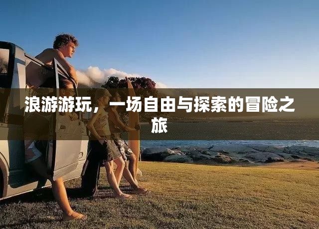 浪游游玩，一場自由與探索的冒險之旅