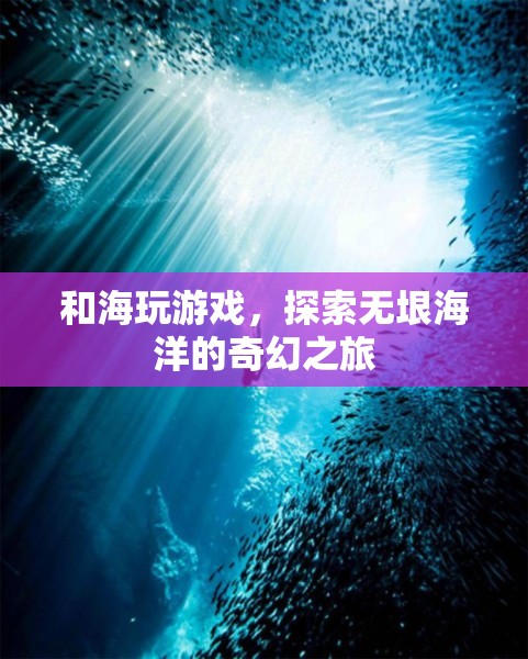 探索海洋奇幻，與海玩游戲的奇妙之旅