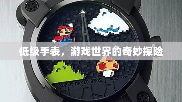 游戲世界中的奇妙探險(xiǎn)，探索低級(jí)手表的奧秘