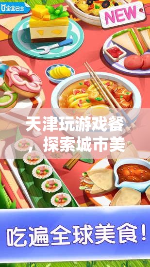 天津玩游戲餐，美食娛樂(lè)的奇妙融合體驗(yàn)