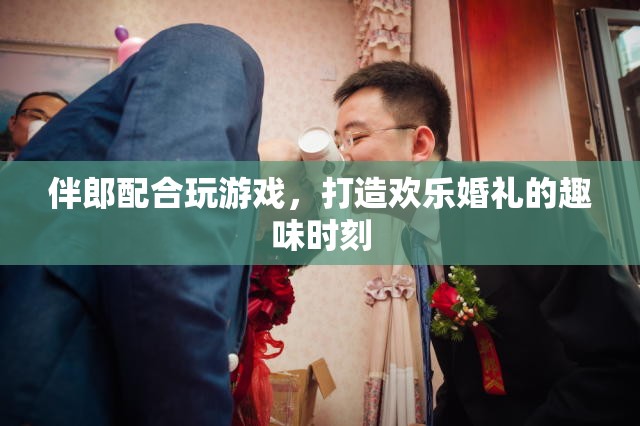伴郎如何配合玩游戲，打造歡樂婚禮趣味時刻？