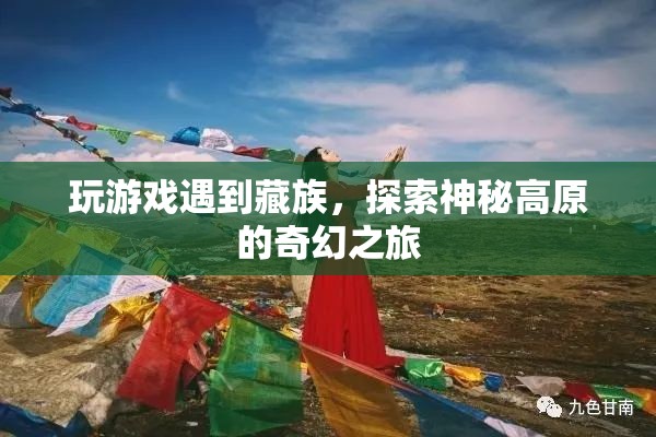 探索神秘高原，藏族文化奇幻之旅