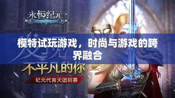 時(shí)尚與游戲的跨界碰撞，模特試玩游戲引領(lǐng)新風(fēng)尚