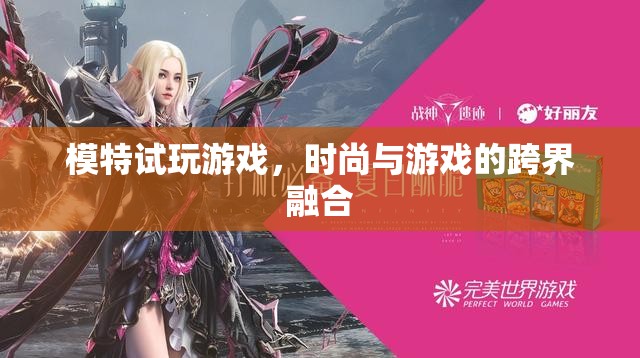 時(shí)尚與游戲的跨界碰撞，模特試玩游戲引領(lǐng)新風(fēng)尚