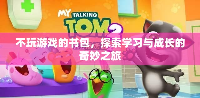 不玩游戲的書包，探索學(xué)習(xí)與成長的奇妙之旅