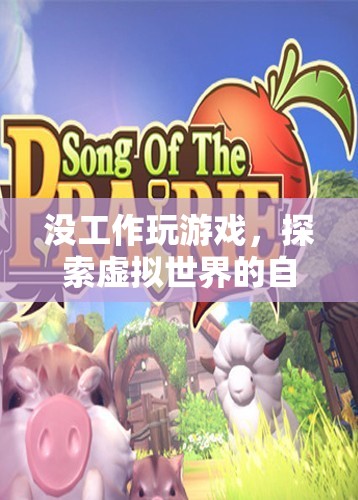 探索虛擬世界的自由與樂趣，沒工作玩游戲的無限可能