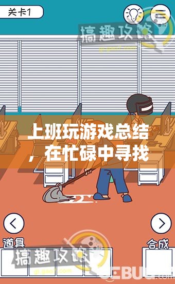 在忙碌中尋找樂趣與放松，上班玩游戲的總結(jié)