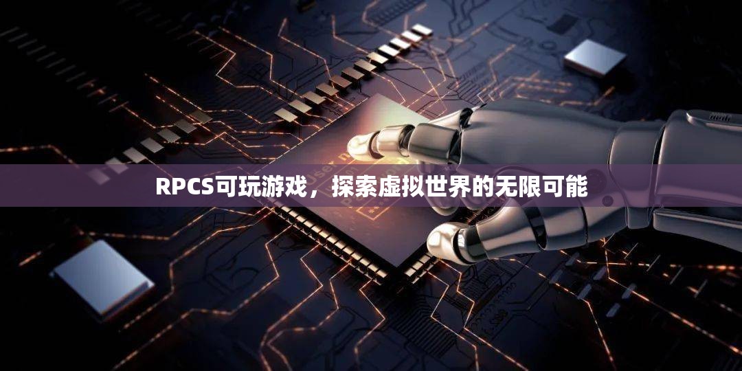 探索虛擬世界的無限可能，RPCS可玩游戲