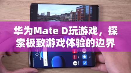 華為Mate D，探索極致游戲體驗(yàn)邊界