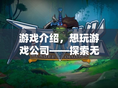 探索無限樂趣，想玩游戲公司的奇妙冒險(xiǎn)之旅