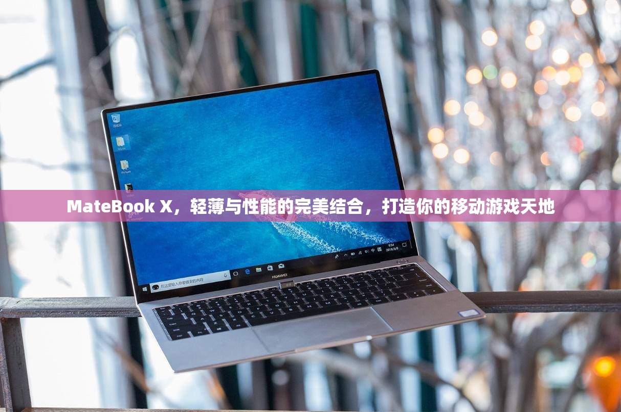 MateBook X，輕薄與性能兼?zhèn)涞囊苿?dòng)游戲利器