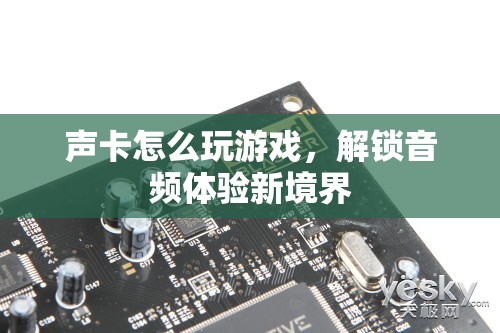 解鎖音頻體驗新境界，聲卡如何提升你的游戲體驗
