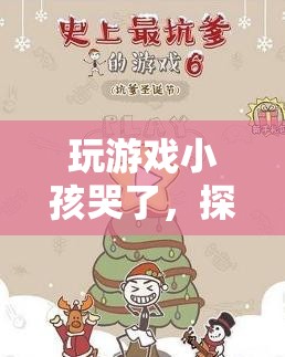虛擬世界中的情感共鳴，玩游戲小孩哭了，探索成長啟示