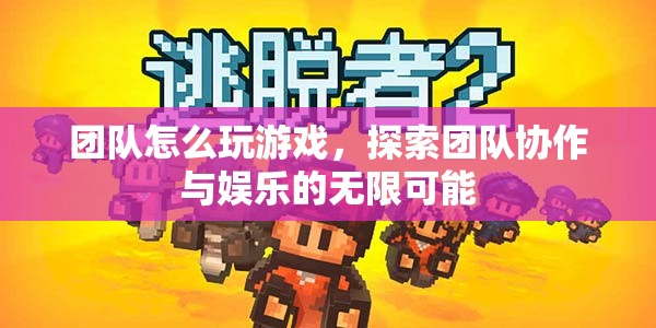 探索團(tuán)隊協(xié)作與娛樂的無限可能，團(tuán)隊游戲如何助力團(tuán)隊成長