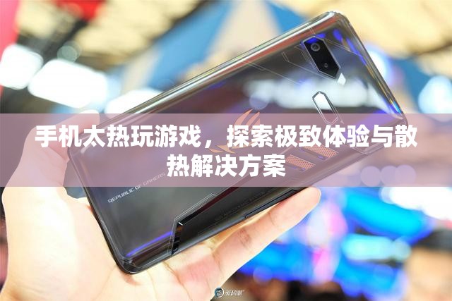 手機過熱玩游戲，探索極致體驗與散熱解決方案