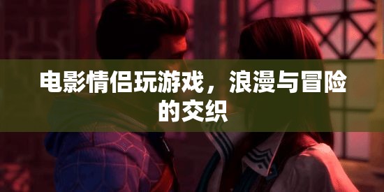 電影情侶的浪漫冒險(xiǎn)之旅