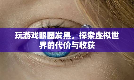 玩游戲致眼圈發(fā)黑，虛擬世界的代價與收獲