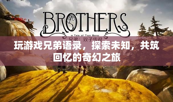 探索未知，共筑回憶，玩游戲兄弟語錄的奇幻之旅