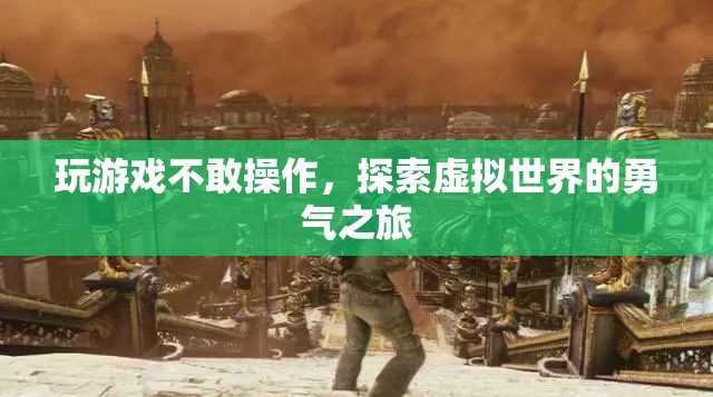 探索虛擬世界的勇氣之旅，克服游戲操作恐懼