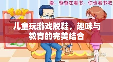 兒童脫鞋游戲，趣味與教育并重的完美融合