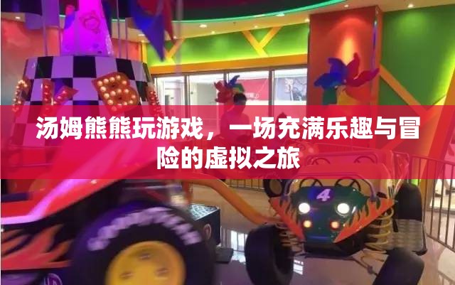 湯姆熊熊的虛擬冒險之旅，樂趣與冒險并存的游戲之旅