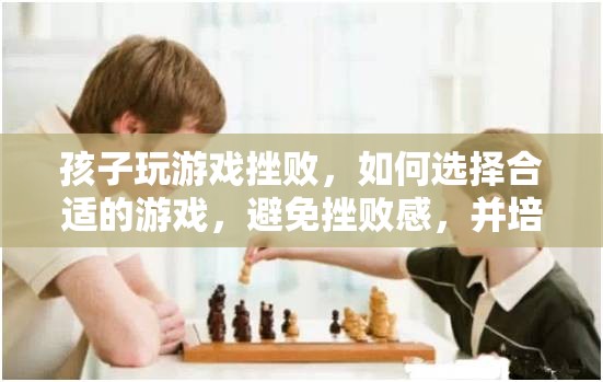 如何為孩子選擇游戲，避免挫敗感，培養(yǎng)積極心態(tài)