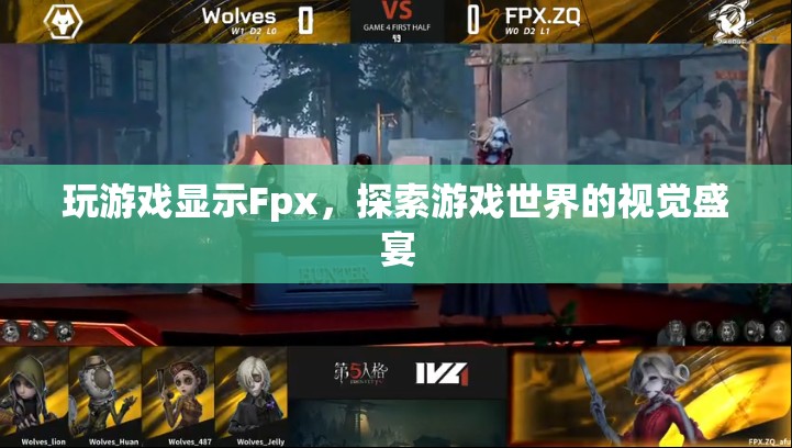 Fpx，探索游戲世界的視覺盛宴