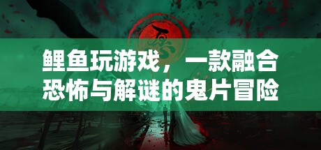 鯉魚玩游戲，融合恐怖與解謎的鬼片冒險(xiǎn)游戲