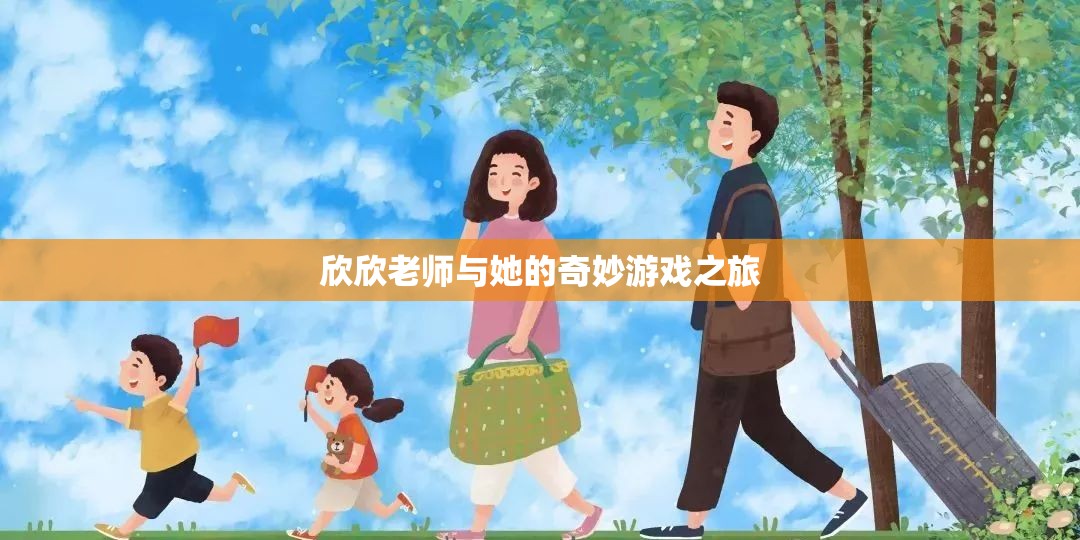 欣欣老師與她的奇妙游戲之旅，探索未知，挑戰(zhàn)自我